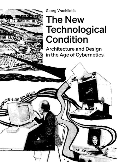 The New Technological Condition: Architecture and Technical Thinking in the Age of Cybernetics
