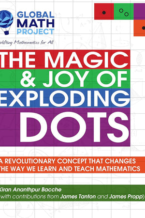 The Magic & Joy of Exploding Dots: A revolutionary concept that changes the way we learn and teach mathematics