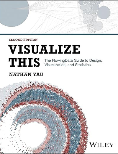 Visualize This: The FlowingData Guide to Design, Visualization, and Statistics