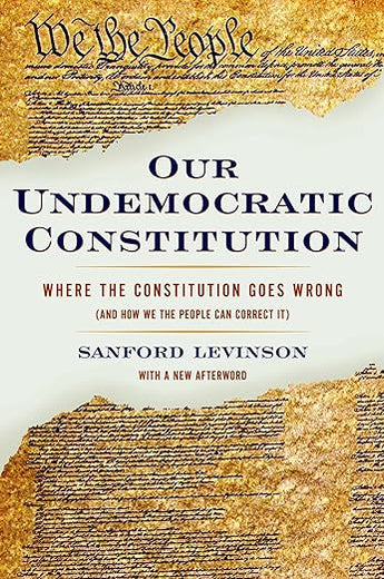 Our Undemocratic Constitution: Where the Constitution Goes Wrong (And How We the People Can Correct It)