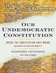 Our Undemocratic Constitution: Where the Constitution Goes Wrong (And How We the People Can Correct It)