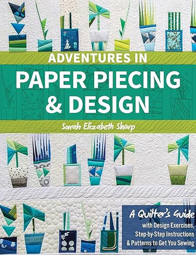 Adventures in Paper Piecing & Design: A Quilter's Guide with Design Exercises, Step-by-Step Instructions & Patterns to Get You Sewing