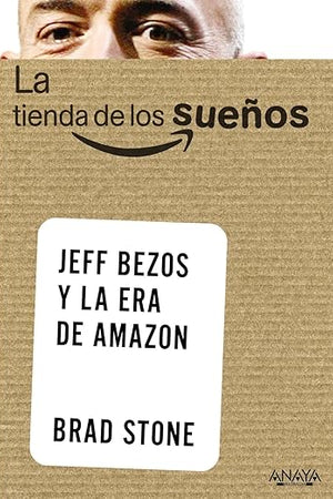 La tienda de los sueños. Jeff Bezos y la era de Amazon (Spanish Edition)