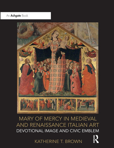 Mary of Mercy in Medieval and Renaissance Italian Art: Devotional image and civic emblem