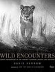 Wild Encounters: Iconic Photographs of the World's Vanishing Animals and Cultures