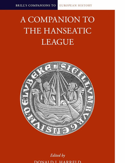 A Companion to the Hanseatic League (Brill's Companions to European History, 8)