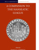 A Companion to the Hanseatic League (Brill's Companions to European History, 8)