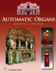 Automatic Organs: A Guide to the Mechanical Organ, Orchestrion, Barrel Organ, Fairground, Dancehall & Street Organ, Musical Clock, and Organette