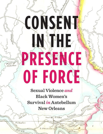 Consent in the Presence of Force: Sexual Violence and Black Women's Survival in Antebellum New Orleans