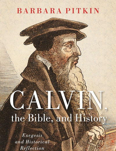Calvin, the Bible, and History