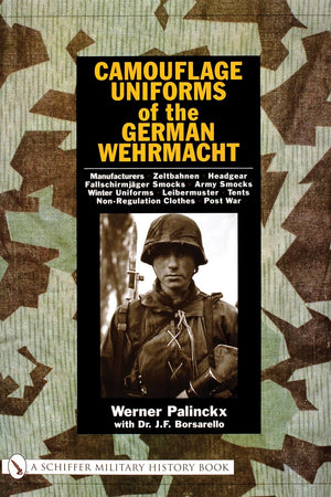Camouflage Uniforms of the German Wehrmacht: Manufacturers - Zeltbahnen - Headgear - Fallschirmjager Smocks - Army Smocks - Padded Uniforms - Leibermuster - Tents - Non-Regulation Clothes - Post War