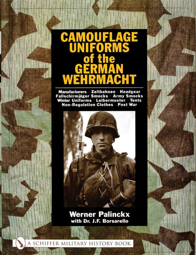 Camouflage Uniforms of the German Wehrmacht: Manufacturers - Zeltbahnen - Headgear - Fallschirmjager Smocks - Army Smocks - Padded Uniforms - Leibermuster - Tents - Non-Regulation Clothes - Post War