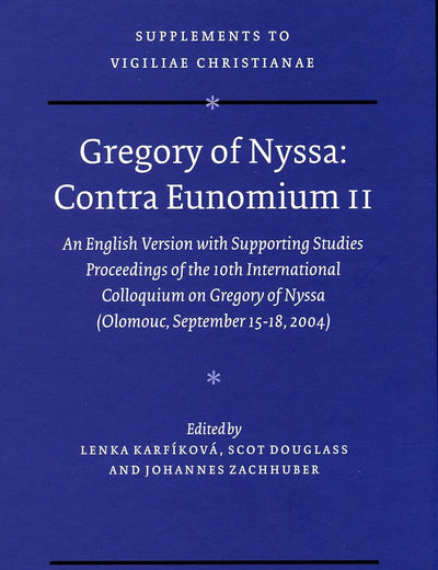 Gregory of Nyssa: Contra Eunomium II: An English Version with Supporting Studies - Proceedings of the 10th International Colloquium on Gregory of Nyssa (Olomouc, September 15-18, 2004)