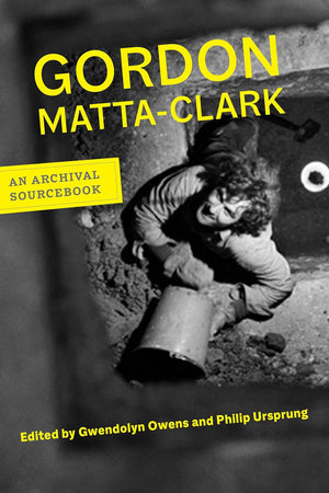 Gordon Matta-Clark: An Archival Sourcebook (Documents of Twentieth-Century Art)