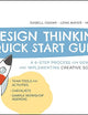 The Design Thinking Quick Start Guide: A 6-Step Process for Generating and Implementing Creative Solutions