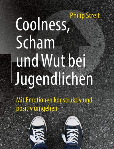 Coolness, Scham und Wut bei Jugendlichen: Mit Emotionen konstruktiv und positiv umgehen (German Edition)