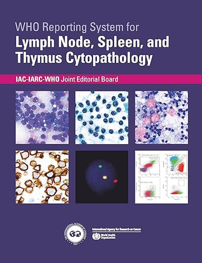 WHO Reporting System for Lymph Node, Spleen, and Thymus Cytopathology (WHO Reporting Systems for Cytopathology, 4)