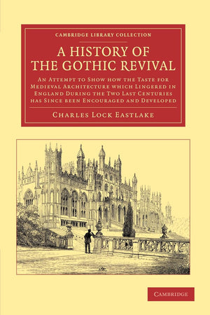 A History of the Gothic Revival: An Attempt to Show How the Taste for Medieval Architecture which Lingered in England during the Two Last Centuries ... Library Collection - Art and Architecture)