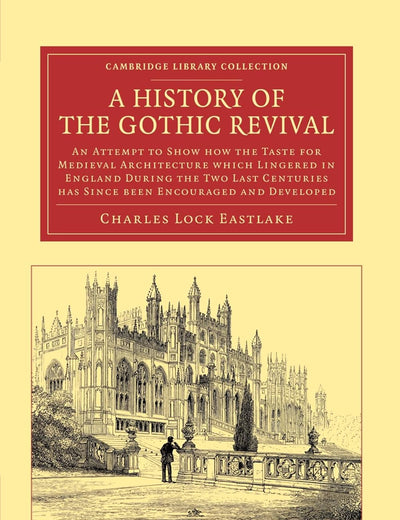 A History of the Gothic Revival: An Attempt to Show How the Taste for Medieval Architecture which Lingered in England during the Two Last Centuries ... Library Collection - Art and Architecture)