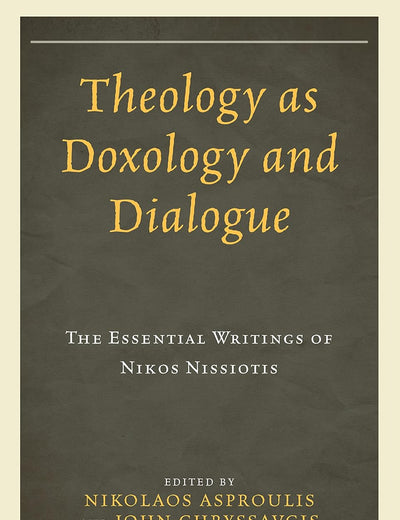Theology as Doxology and Dialogue: The Essential Writings of Nikos Nissiotis