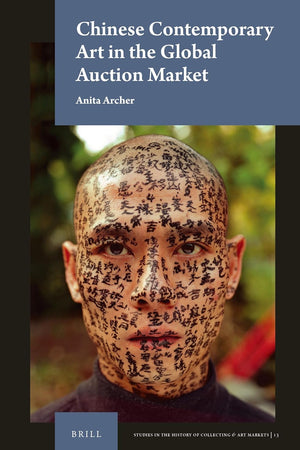Chinese Contemporary Art in the Global Auction Market (Studies in the History of Collecting & Art Markets, 13)