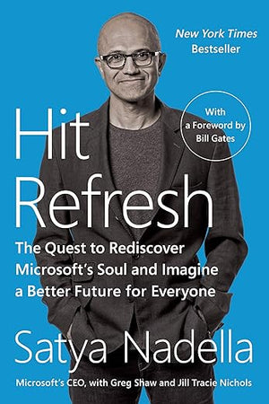 Hit Refresh: The Quest to Rediscover Microsoft's Soul and Imagine a Better Future for Everyone