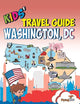 Kids' Travel Guide - Washington, DC: The fun way to discover Washington, DC with special activities for kids, coloring pages, fun fact and more!
