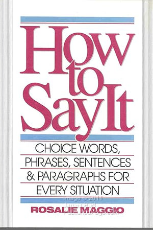 How to Say It: Choice Words, Phrases, Sentences & Paragraphs for Every Situation