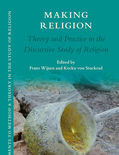 Making Religion: Theory and Practice in the Discursive Study of Religion (Supplements to Method & Theory in the Study of Religion, 4)