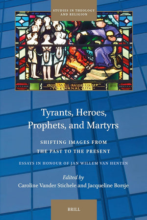 Tyrants, Heroes, Prophets, and Martyrs: Shifting Images from the Past to the Present (Studies in Theology and Religion, 39)
