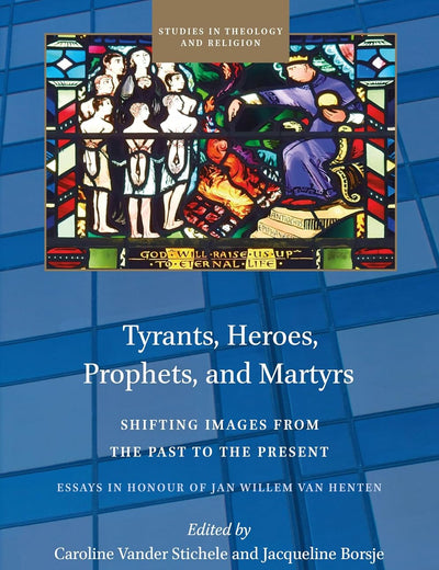 Tyrants, Heroes, Prophets, and Martyrs: Shifting Images from the Past to the Present (Studies in Theology and Religion, 39)