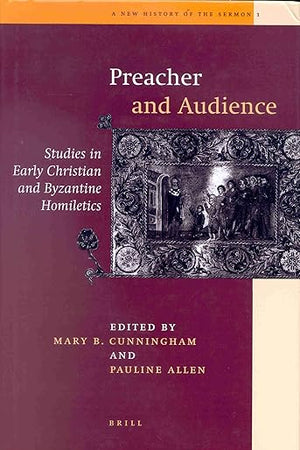 Preacher and Audience: Studies in Early Christian and Byzantine Homiletics (A New History of the Sermon, 1)
