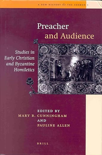 Preacher and Audience: Studies in Early Christian and Byzantine Homiletics (A New History of the Sermon, 1)