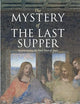 The Mystery of the Last Supper: Reconstructing the Final Days of Jesus