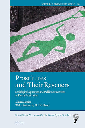 Prostitutes and Their Rescuers: Sociological Dynamics and Public Controversies in French Prostitution (Youth in a Globalizing World, 20)