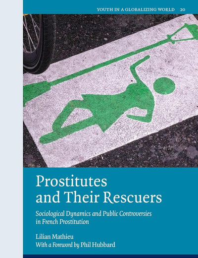 Prostitutes and Their Rescuers: Sociological Dynamics and Public Controversies in French Prostitution (Youth in a Globalizing World, 20)