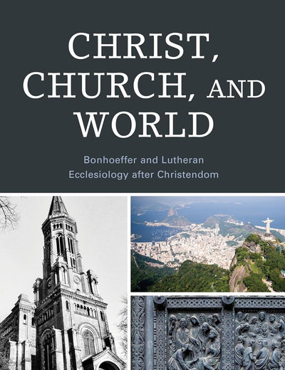 Christ, Church, and World: Bonhoeffer and Lutheran Ecclesiology after Christendom