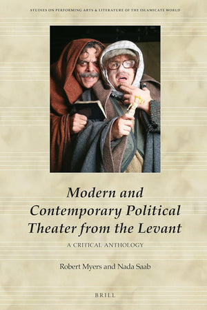 Modern and Contemporary Political Theater from the Levant: A Critical Anthology (Studies on Performing Arts & Literature of the Islamicate World, 7)