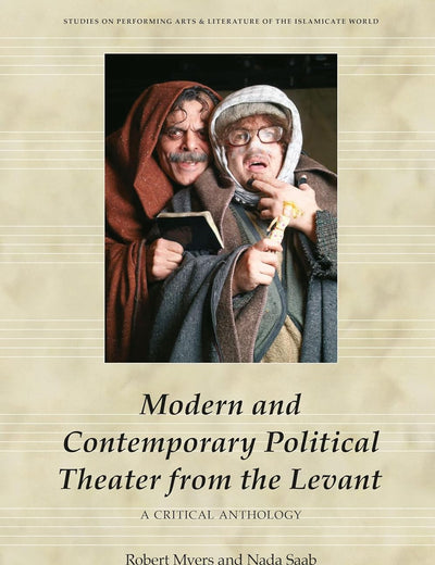 Modern and Contemporary Political Theater from the Levant: A Critical Anthology (Studies on Performing Arts & Literature of the Islamicate World, 7)