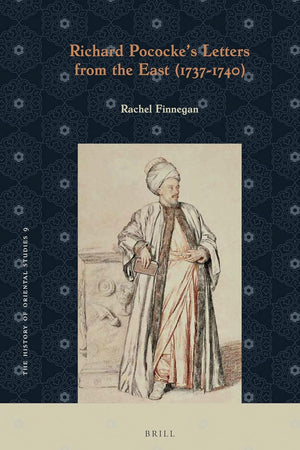 Richard Pococke’s Letters from the East (1737-1740) (The History of Oriental Studies, 9)