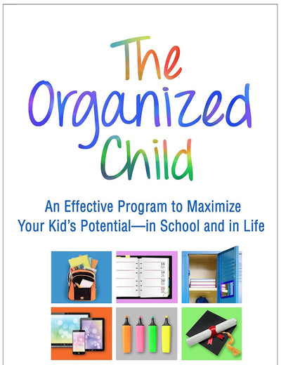 The Organized Child: An Effective Program to Maximize Your Kid's Potential--in School and in Life