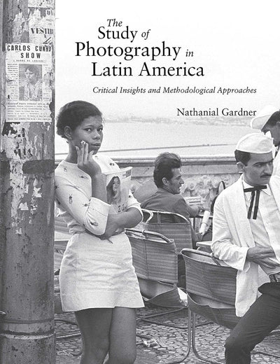 The Study of Photography in Latin America: Critical Insights and Methodological Approaches