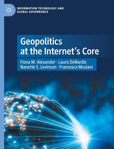 Geopolitics at the Internet’s Core (Information Technology and Global Governance)