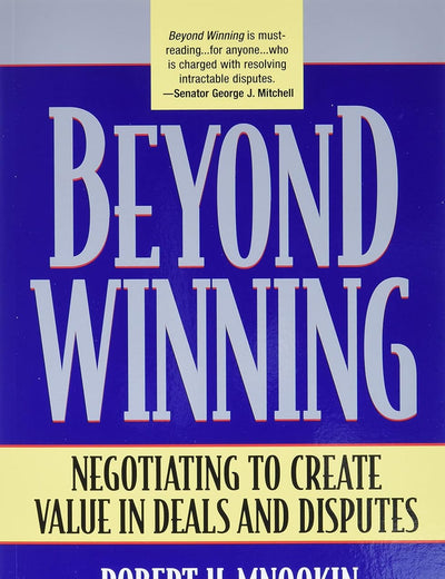 Beyond Winning: Negotiating to Create Value in Deals and Disputes