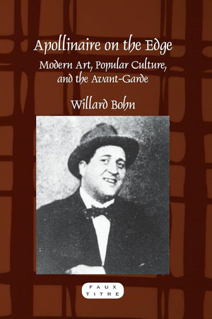 Apollinaire on the Edge: Modern Art, Popular Culture, and the Avant-Garde (Faux Titre, 355)