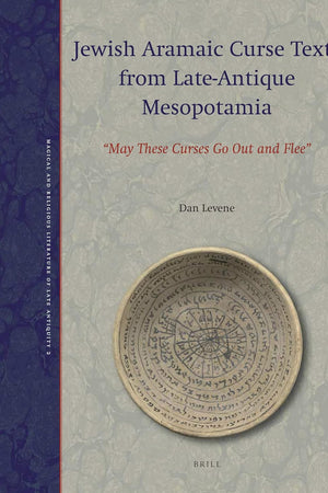 Jewish Aramaic Curse Texts from Late-Antique Mesopotamia: “May These Curses Go Out and Flee” (Magical and Religious Literature of Late Antiquity, 2)