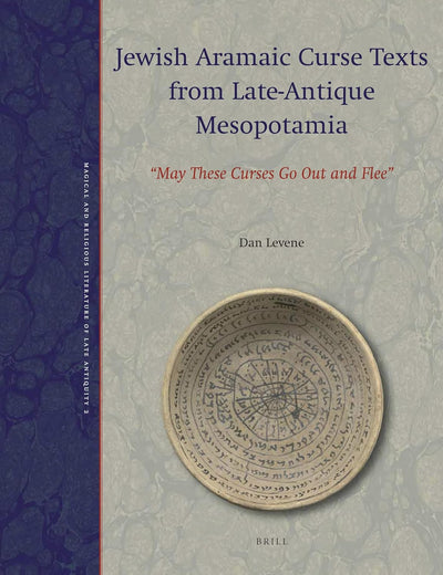 Jewish Aramaic Curse Texts from Late-Antique Mesopotamia: “May These Curses Go Out and Flee” (Magical and Religious Literature of Late Antiquity, 2)