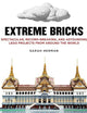 Extreme Bricks: Spectacular, Record-Breaking, and Astounding LEGO Projects from around the World