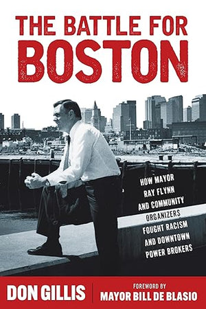The Battle for Boston: How Mayor Ray Flynn and Community Organizers Fought Racism and Downtown Power Brokers (Polis: Fordham Series in Urban Studies)