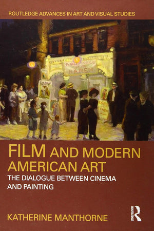 Film and Modern American Art: The Dialogue between Cinema and Painting (Routledge Advances in Art and Visual Studies)